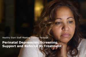 Image of a woman with her head resting on her hand. Text reads "Healthy Start Staff Meeting Training Package Perinatal Depression Screening, Support, and Referral to Treatment
